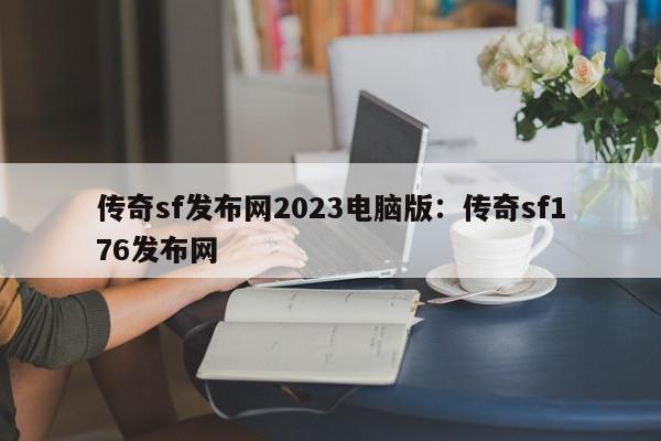 传奇sf发布网2023电脑版：传奇sf176发布网