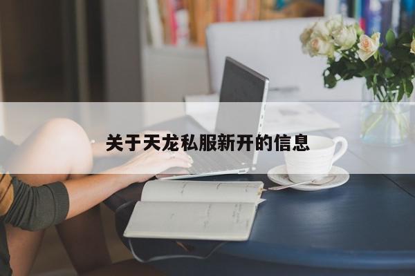 关于天龙私服新开的信息