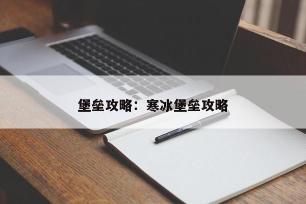 堡垒攻略：寒冰堡垒攻略