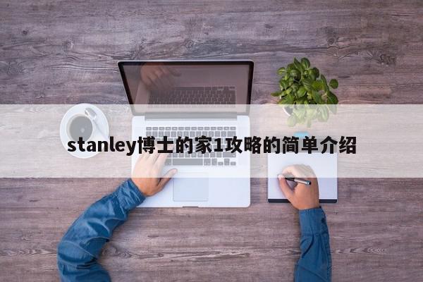 stanley博士的家1攻略的简单介绍